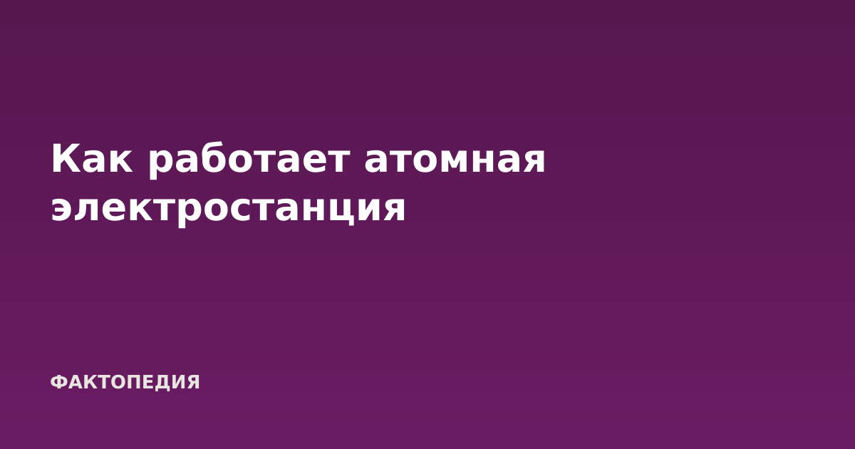 Как работает атомная электростанция
